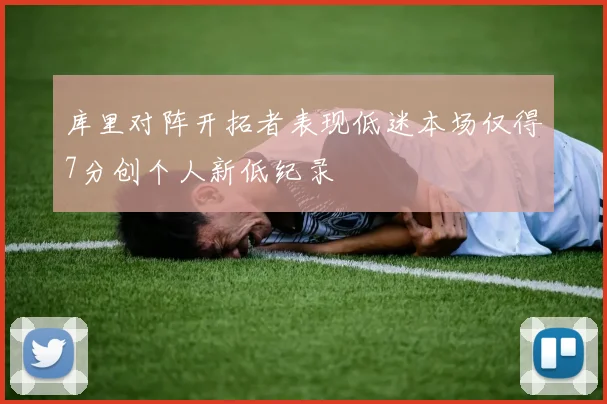 库里对阵开拓者表现低迷本场仅得7分创个人新低纪录